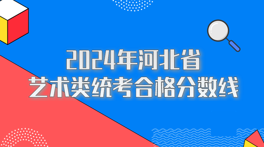 2024年河北省舞蹈类、服装表演类专业统考合格分数线公布