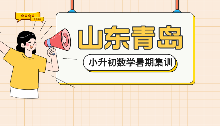 2025山东青岛小升初数学暑期集训 青岛辅导机构排名前十推荐