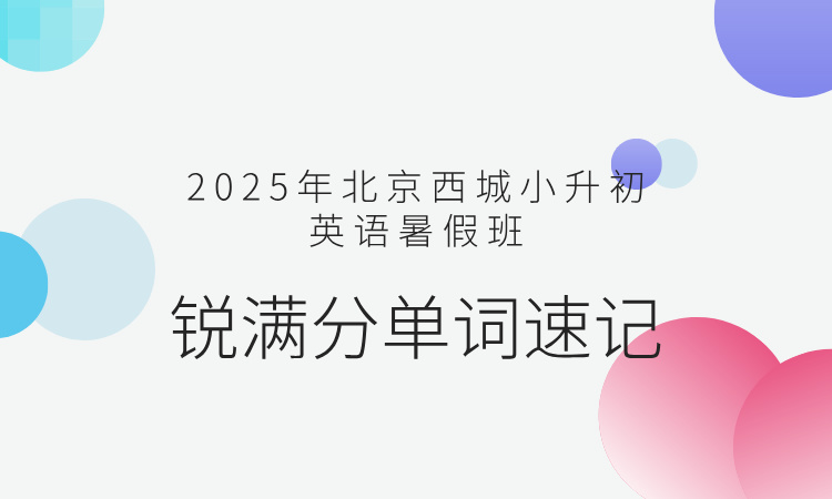 2025年北京西城小升初英语暑假班 锐满分单词速记课程让孩子赢在起跑线