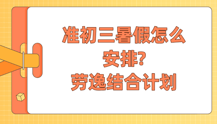 2025年天津河西准初三暑假怎么安排?一份详细的劳逸结合计划(1)