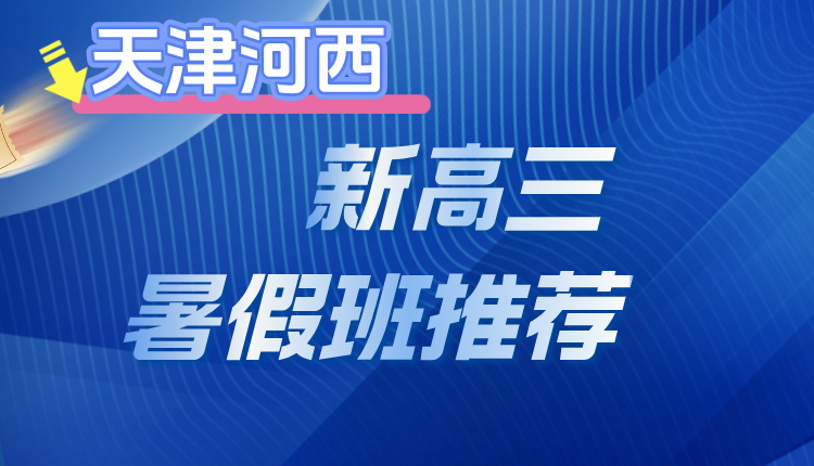 2025天津河西高二升高三/新高三暑假班推荐以及收费标准(1)