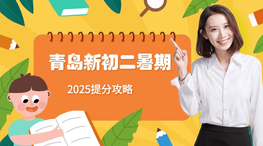 2025年山东青岛初一升初二/七升八暑假如何提高成绩_新初二暑期辅导选锐满分(1)