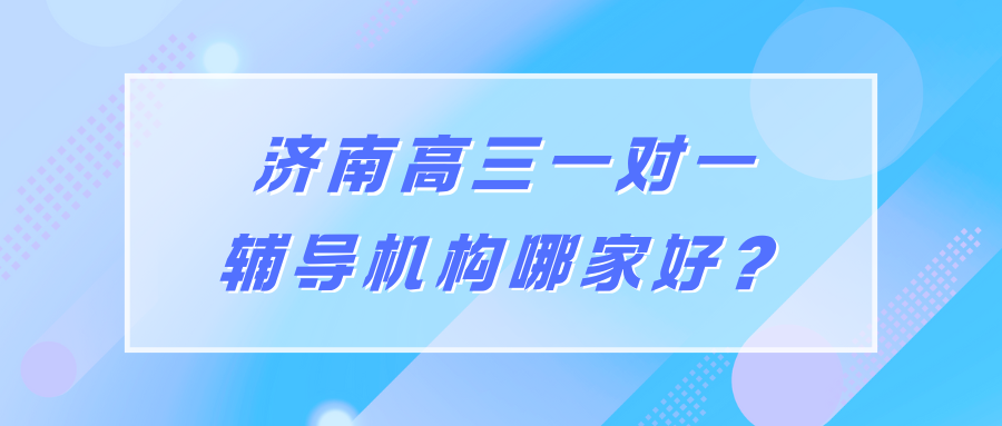 2026*济南高三一对一辅导哪家好,济南高三一对一辅导机构怎么选(1)