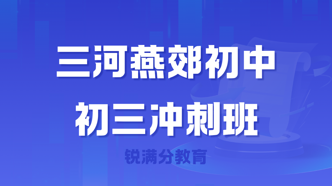 三河燕郊2026中考初三全科冲刺辅导哪家好？锐满分初三全科冲刺，全科均衡决胜中考