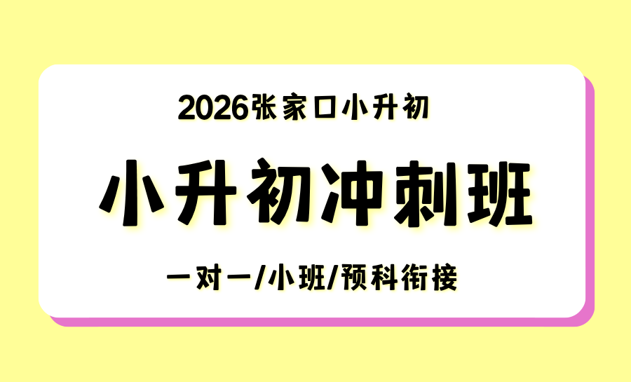 2026张家口桥西区小升初辅导机构推荐哪家？全科辅导/一对一/小班课/衔接预科集