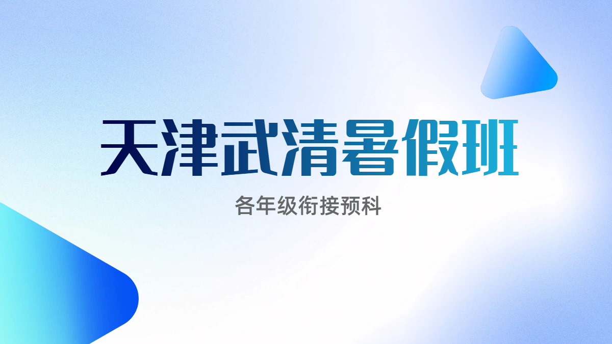 天津武清升学暑假衔接班：新初一到高三全适配，走读食宿任选，名师领航超安心