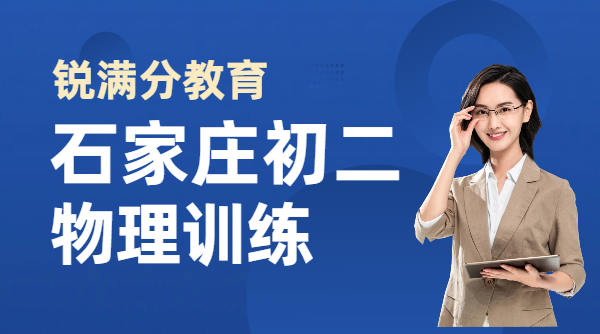 石家庄初二物理辅导班哪家靠谱 八年级物理力学电学专项强化补习机构
