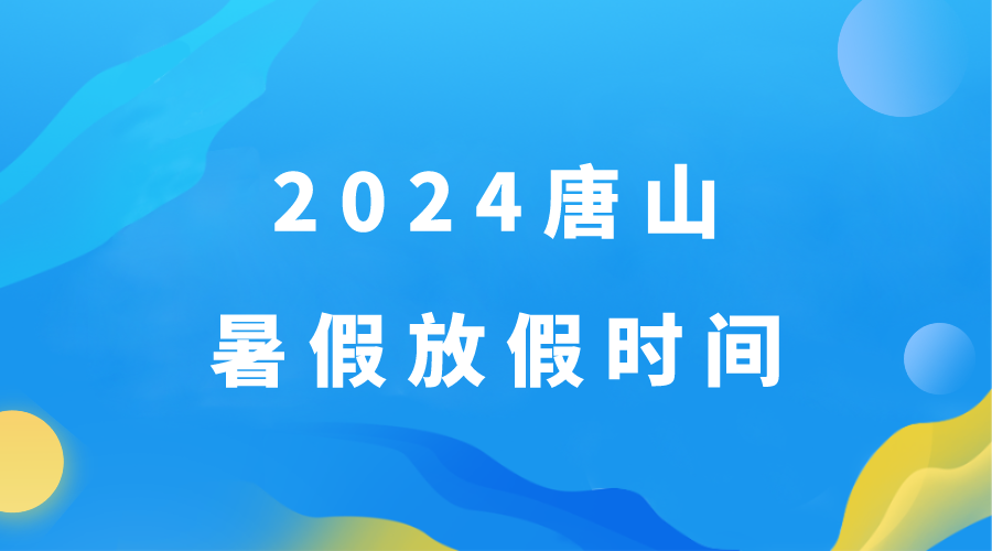 定了，2024年唐山暑假时间出炉(1)
